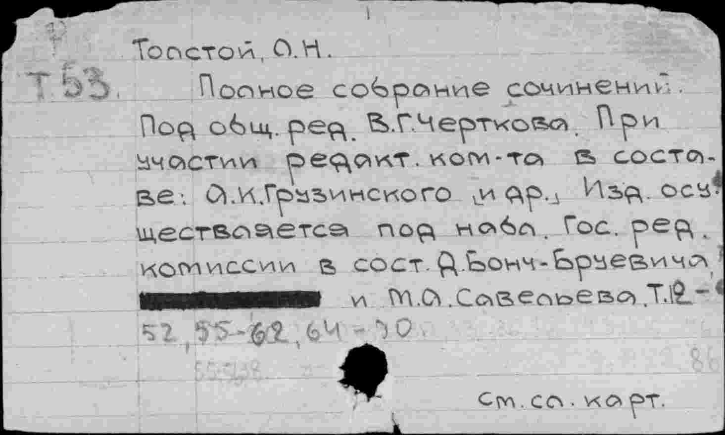 ﻿I
To о стой, C\H.
Г	Полное со^роние сочинении.
Пор o6ui,. pe^\ ^.Г.Чертко^о При Учостии ре9\^лг. иогн-то> g> составе; (Хи.грузинского <и рр.л Иьр. осу’ ш,ествое\етса П09 нобо. Гос. рер . истиссии а сост. ^Ъонч-Ьруев^чл !■■■■■■■■■ и ГЛ.О\ .Советевс?» T.l2-”'
^?55-.61Ли 4jC'
Gwa . СО • ио рт.